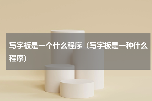 写字板是一个什么程序（写字板是一种什么程序）