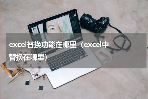 excel替换功能在哪里（excel中替换在哪里）