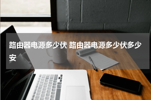 路由器电源多少伏 路由器电源多少伏多少安