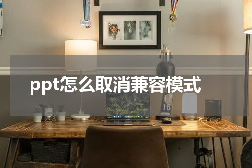 ppt怎么取消兼容模式