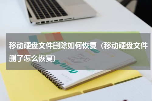 移动硬盘文件删除如何恢复（移动硬盘文件删了怎么恢复）