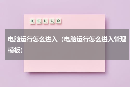 电脑运行怎么进入（电脑运行怎么进入管理模板）