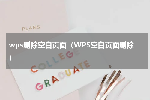 wps删除空白页面（WPS空白页面删除）