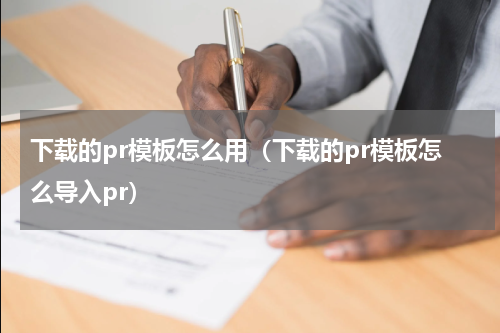 下载的pr模板怎么用（下载的pr模板怎么导入pr）