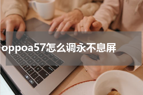 oppoa57怎么调永不息屏