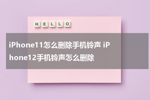 iPhone11怎么删除手机铃声 iPhone12手机铃声怎么删除
