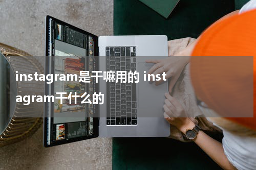 instagram是干嘛用的 instagram干什么的