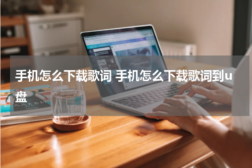 手机怎么下载歌词 手机怎么下载歌词到u盘