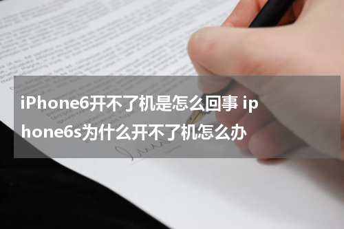 iPhone6开不了机是怎么回事 iphone6s为什么开不了机怎么办