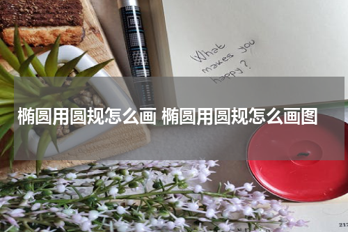 椭圆用圆规怎么画 椭圆用圆规怎么画图