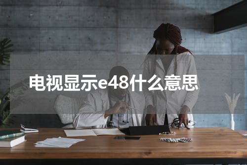 电视显示e48什么意思