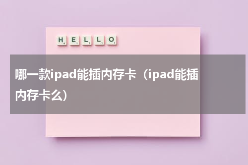 哪一款ipad能插内存卡（ipad能插内存卡么）