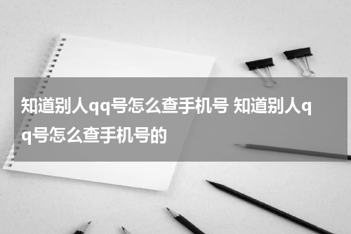 知道别人qq号怎么查手机号 知道别人qq号怎么查手机号的
