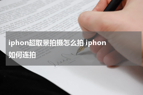 iphon超取景拍摄怎么拍 iphon如何连拍