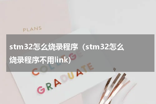 stm32怎么烧录程序（stm32怎么烧录程序不用link）