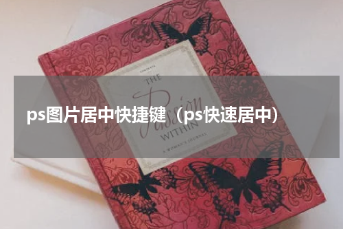ps图片居中快捷键（ps快速居中）