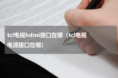 tcl电视hdmi接口在哪（tcl电视电源接口在哪）