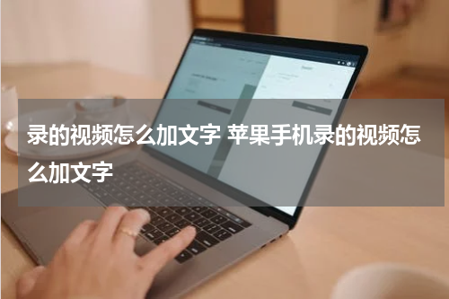 录的视频怎么加文字 苹果手机录的视频怎么加文字