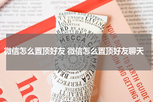 微信怎么置顶好友 微信怎么置顶好友聊天