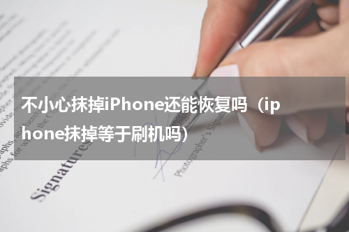 不小心抹掉iPhone还能恢复吗（iphone抹掉等于刷机吗）