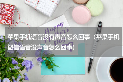 苹果手机语音没有声音怎么回事（苹果手机微信语音没声音怎么回事）