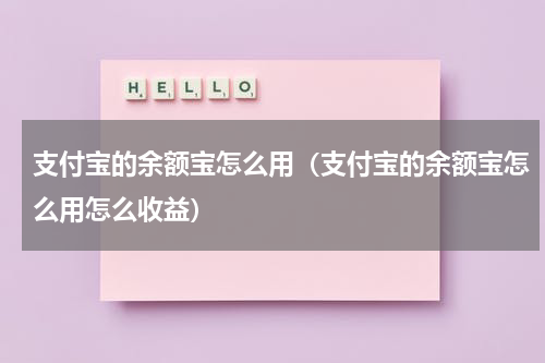 支付宝的余额宝怎么用（支付宝的余额宝怎么用怎么收益）