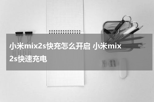 小米mix2s快充怎么开启 小米mix2s快速充电