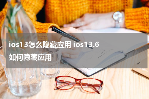 ios13怎么隐藏应用 ios13.6如何隐藏应用