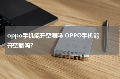 oppo手机能开空调吗 OPPO手机能开空调吗?