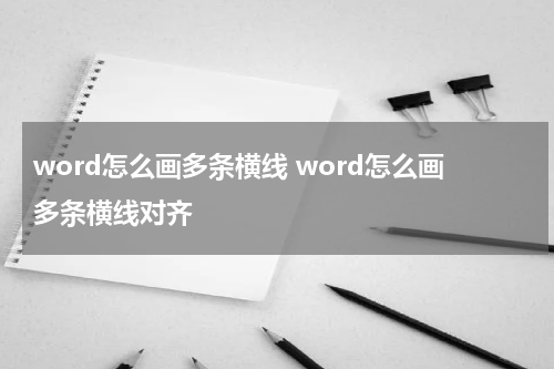 word怎么画多条横线 word怎么画多条横线对齐