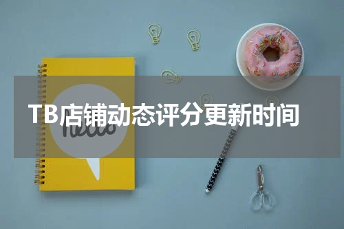 TB店铺动态评分更新时间
