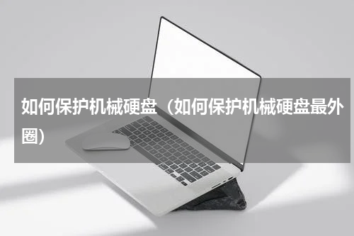 如何保护机械硬盘（如何保护机械硬盘最外圈）