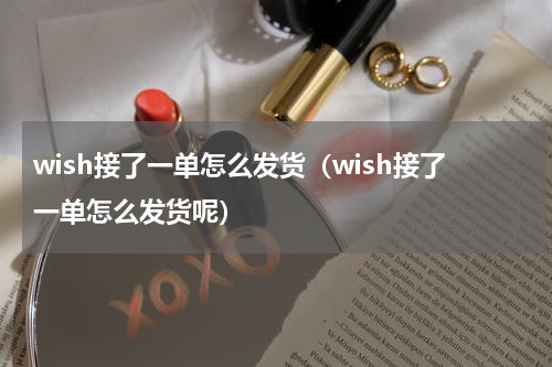 wish接了一单怎么发货（wish接了一单怎么发货呢）