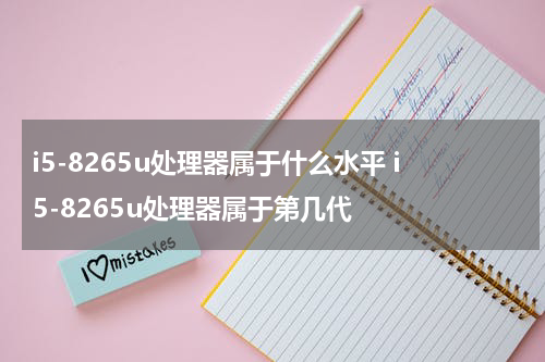i5-8265u处理器属于什么水平 i5-8265u处理器属于第几代