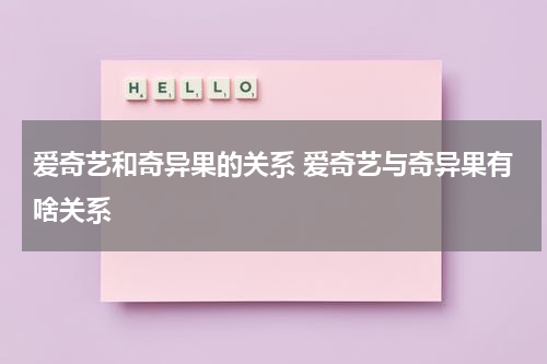 爱奇艺和奇异果的关系 爱奇艺与奇异果有啥关系