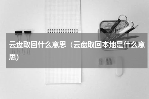 云盘取回什么意思（云盘取回本地是什么意思）