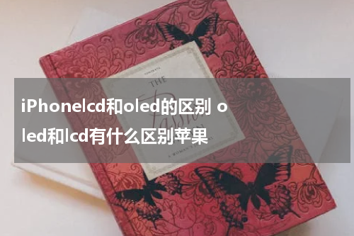iPhonelcd和oled的区别 oled和lcd有什么区别苹果