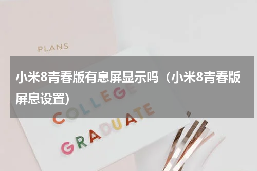 小米8青春版有息屏显示吗（小米8青春版屏息设置）