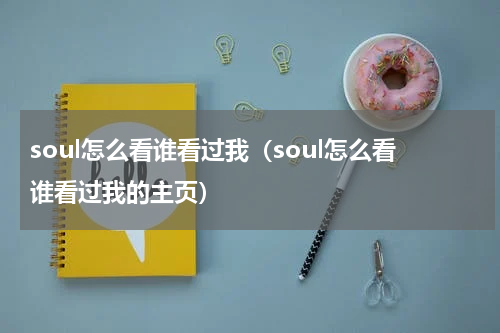 soul怎么看谁看过我（soul怎么看谁看过我的主页）