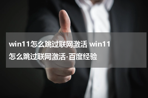 win11怎么跳过联网激活 win11怎么跳过联网激活-百度经验