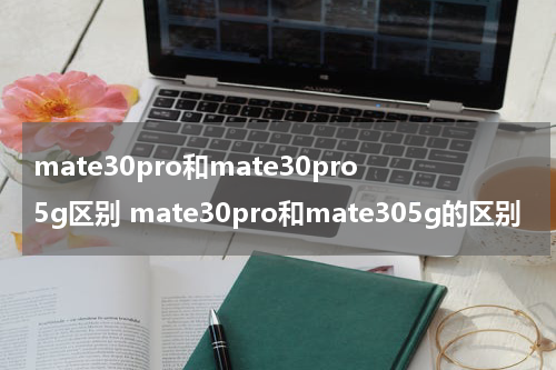 mate30pro和mate30pro5g区别 mate30pro和mate305g的区别