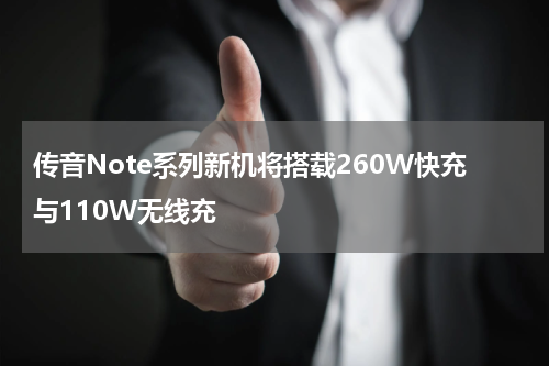 传音Note系列新机将搭载260W快充与110W无线充