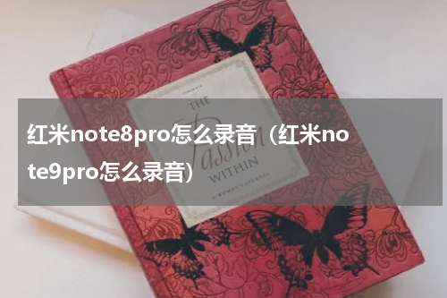 红米note8pro怎么录音（红米note9pro怎么录音）