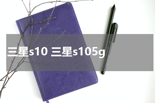 三星s10 三星s105g
