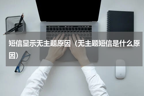 短信显示无主题原因（无主题短信是什么原因）