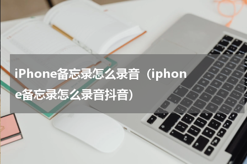 iPhone备忘录怎么录音（iphone备忘录怎么录音抖音）