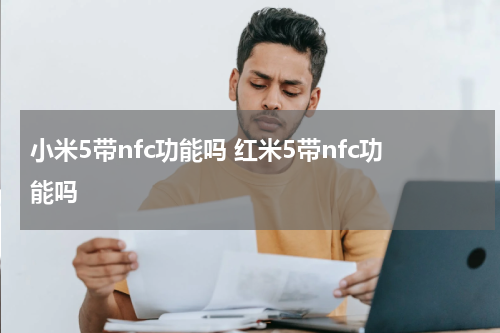 小米5带nfc功能吗 红米5带nfc功能吗