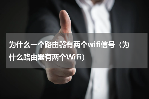 为什么一个路由器有两个wifi信号（为什么路由器有两个WiFi）