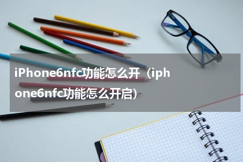 iPhone6nfc功能怎么开（iphone6nfc功能怎么开启）