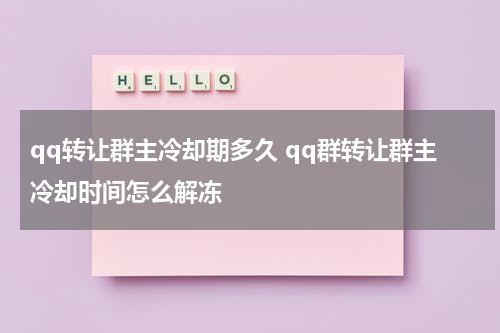 qq转让群主冷却期多久 qq群转让群主冷却时间怎么解冻